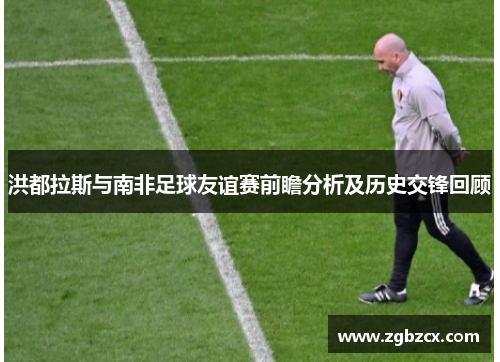 洪都拉斯与南非足球友谊赛前瞻分析及历史交锋回顾