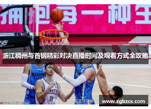 浙江稠州与首钢精彩对决直播时间及观看方式全攻略