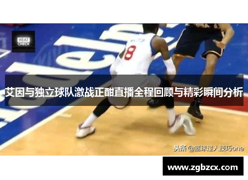 艾因与独立球队激战正酣直播全程回顾与精彩瞬间分析